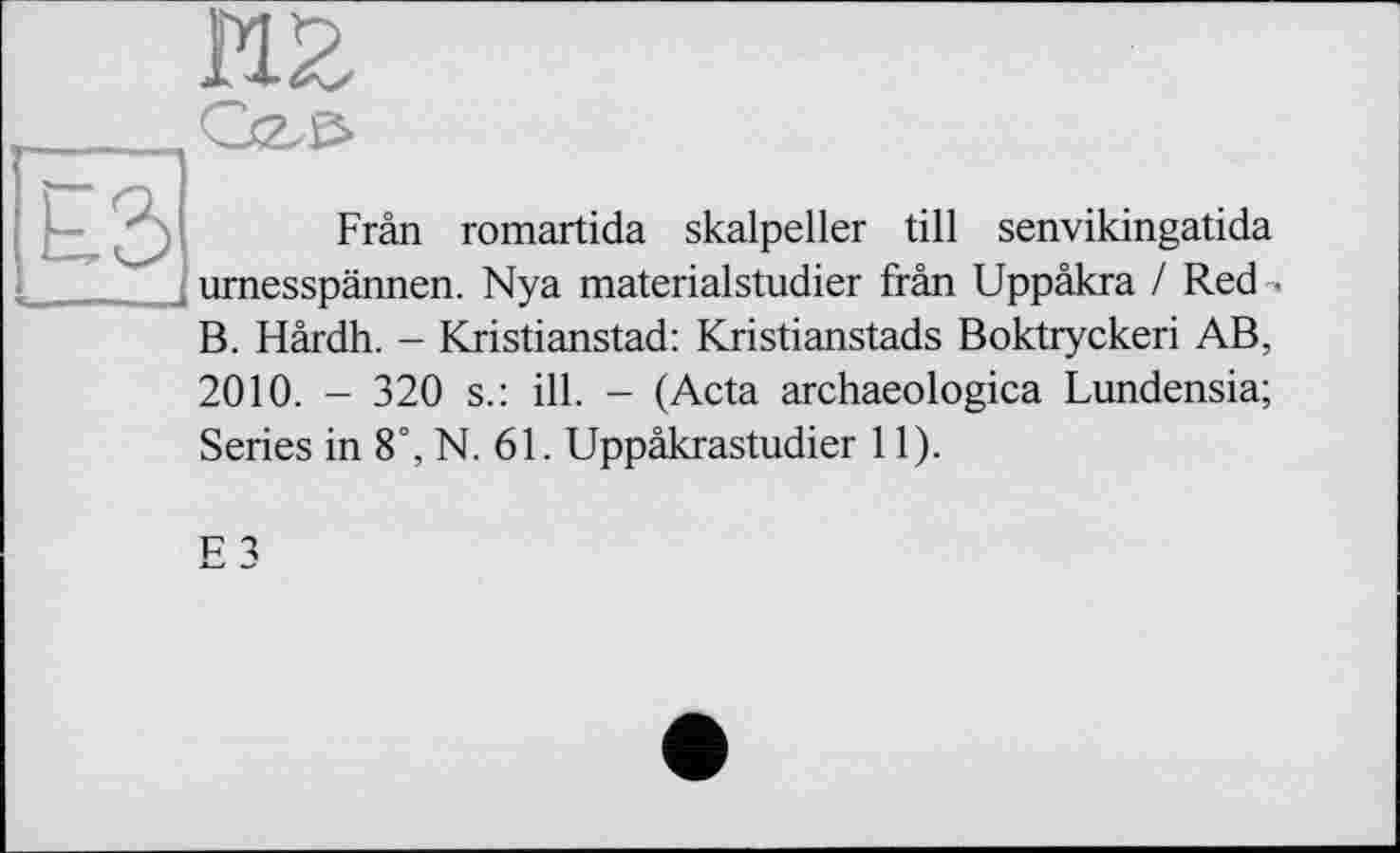 ﻿Frân romartida skalpeller till senvikingatida umesspännen. Nya materialstudier frân Uppâkra / Red ■ B. Hârdh. - Kristianstad: Kristianstads Boktryckeri AB, 2010. - 320 s.: ill. - (Acta archaeologica Lundensia; Series in 8°, N. 61. Uppâkrastudier 11).